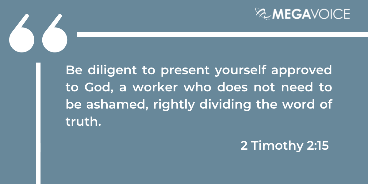 Be diligent to present yourself approved to God, a worker who does not need to be ashamed, rightly dividing the word of truth. 2 Timothy 2:15